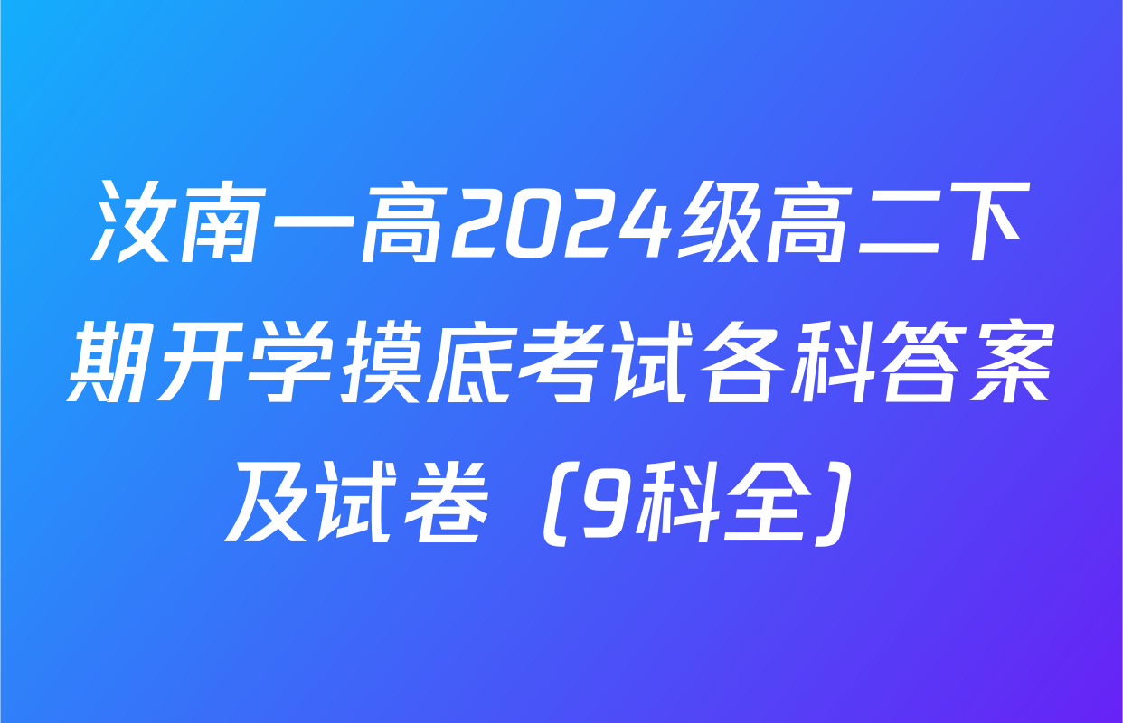 汝南一高2024级高二下期开学摸底考试各科答案及试卷（9科全）
