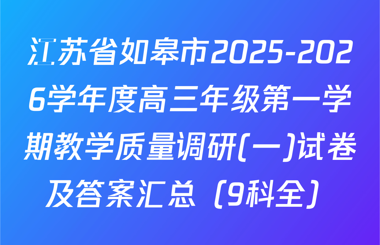 江苏省如皋市2025-2026学年度高三年级第一学期教学质量调研(一)试卷及答案汇总（9科全）