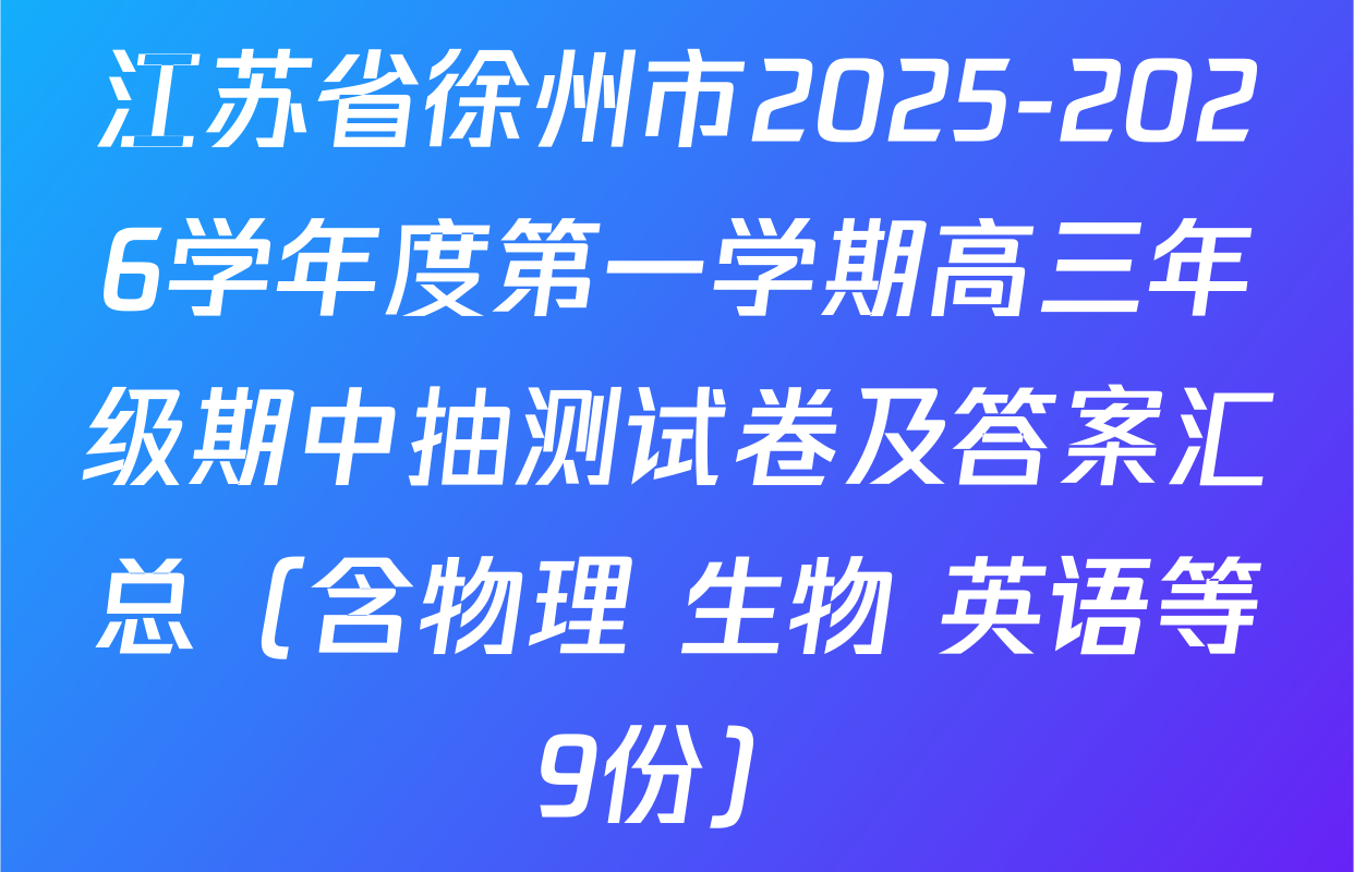 江苏省徐州市2025-2026学年度第一学期高三年级期中抽测试卷及答案汇总（含物理 生物 英语等9份）
