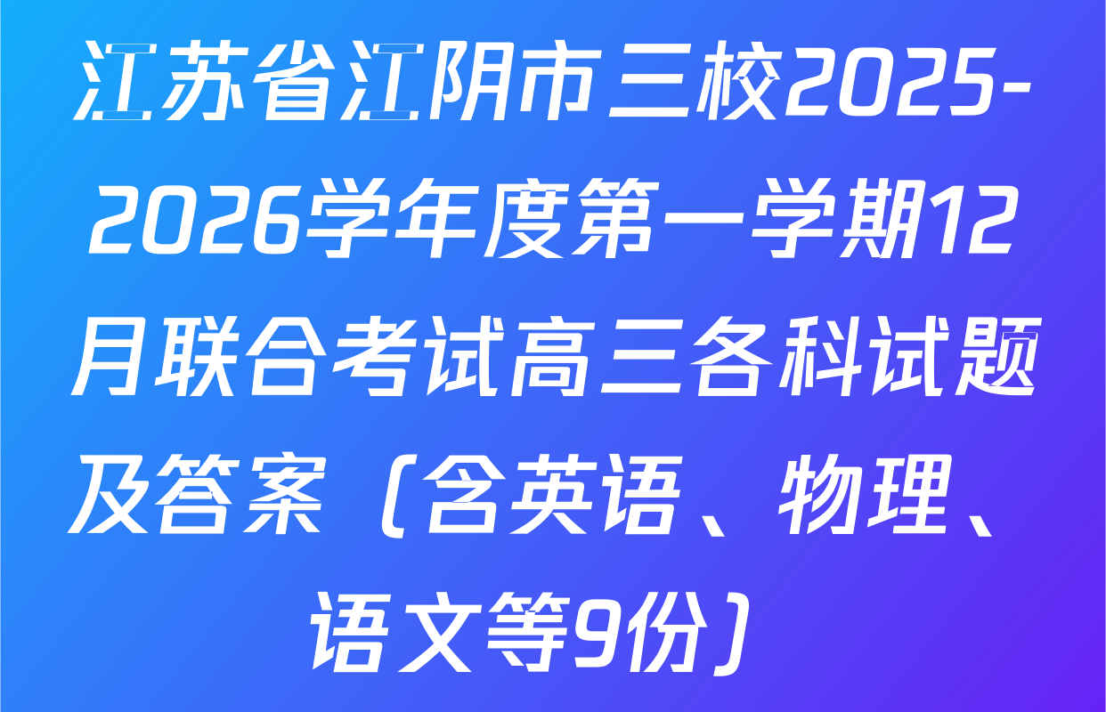 江苏省江阴市三校2025-2026学年度第一学期12月联合考试高三各科试题及答案（含英语、物理、语文等9份）