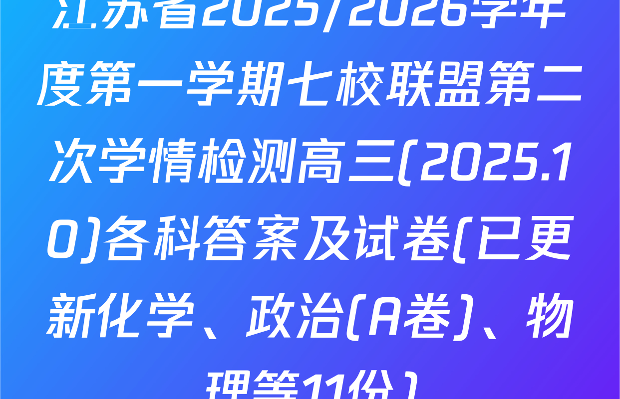江苏省2025/2026学年度第一学期七校联盟第二次学情检测高三(2025.10)各科答案及试卷(已更新化学、政治(A卷)、物理等11份)