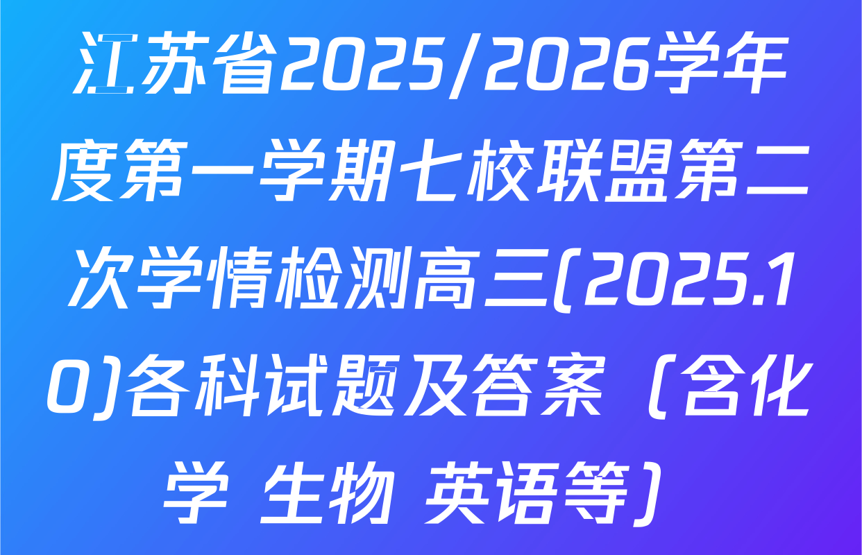 江苏省2025/2026学年度第一学期七校联盟第二次学情检测高三(2025.10)各科试题及答案（含化学 生物 英语等）