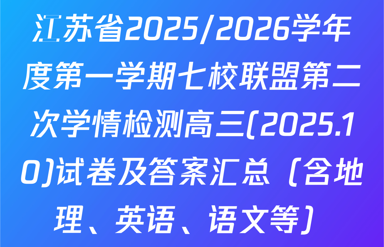 江苏省2025/2026学年度第一学期七校联盟第二次学情检测高三(2025.10)试卷及答案汇总（含地理、英语、语文等）