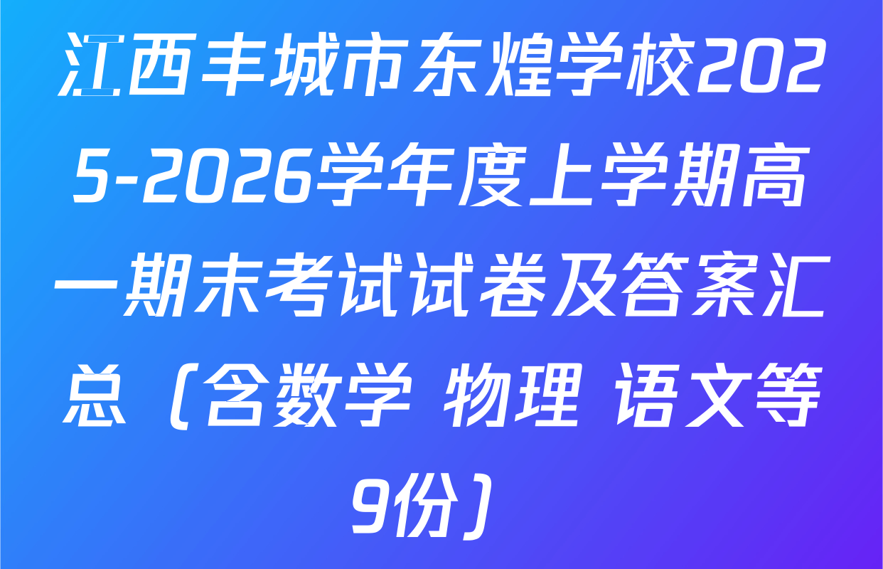 江西丰城市东煌学校2025-2026学年度上学期高一期末考试试卷及答案汇总（含数学 物理 语文等9份）