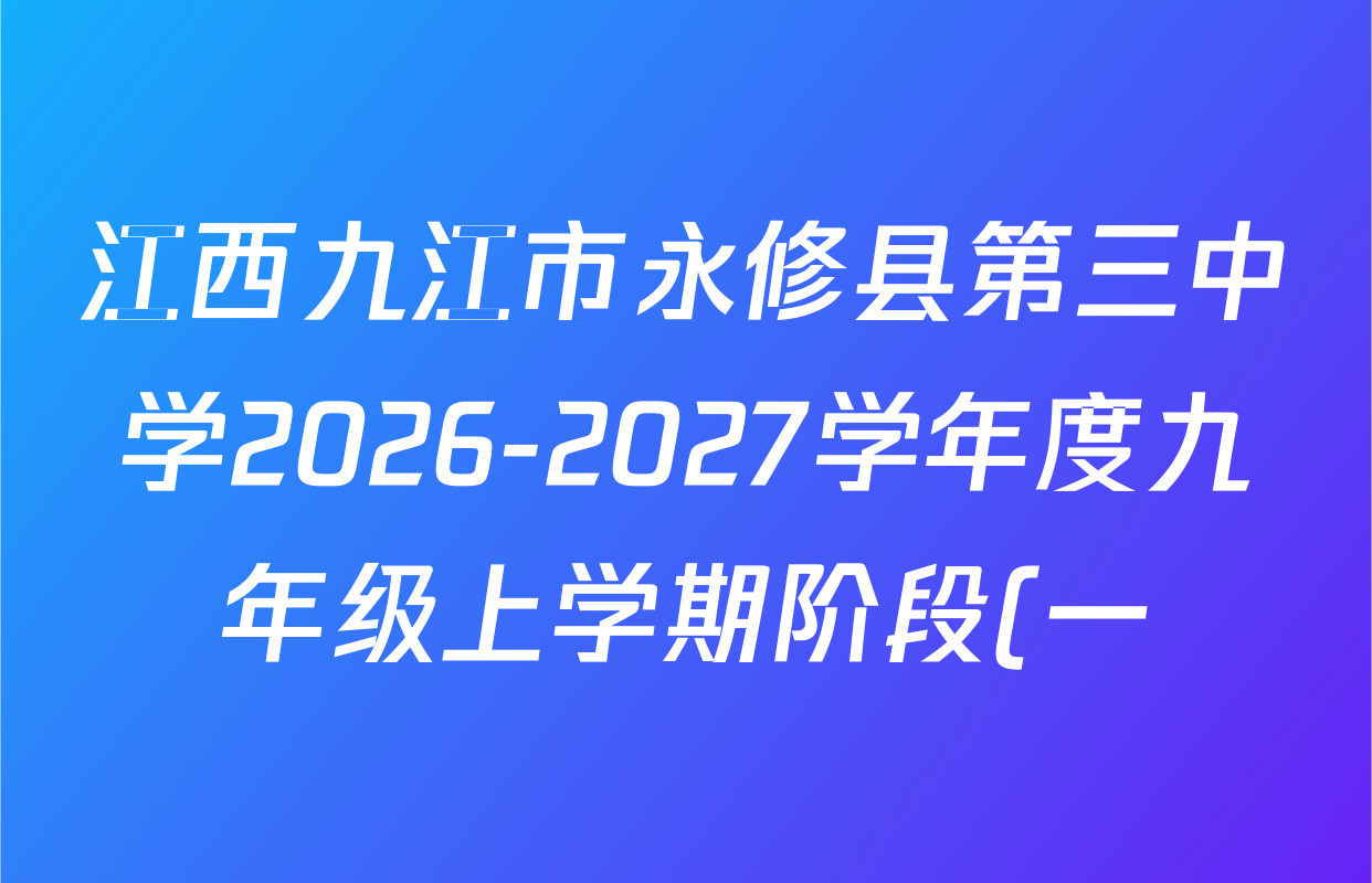 江西九江市永修县第三中学2026-2027学年度九年级上学期阶段(一)质量检测各科试题及答案: 含英语、物理、化学试卷解析 江西九江市永修县第三中学2026-2027学年度九年级上学期阶段(一)质量检测各科试题及答案: 含英语、物理、化学试卷解析