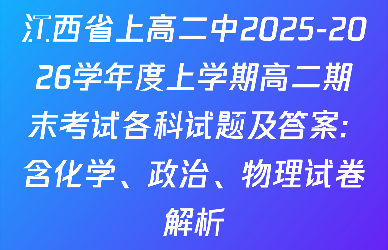 江西省上高二中2025-2026学年度上学期高二期末考试各科试题及答案: 含化学、政治、物理试卷解析
