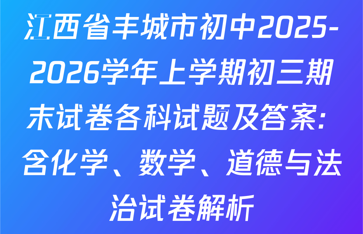 江西省丰城市初中2025-2026学年上学期初三期末试卷各科试题及答案: 含化学、数学、道德与法治试卷解析