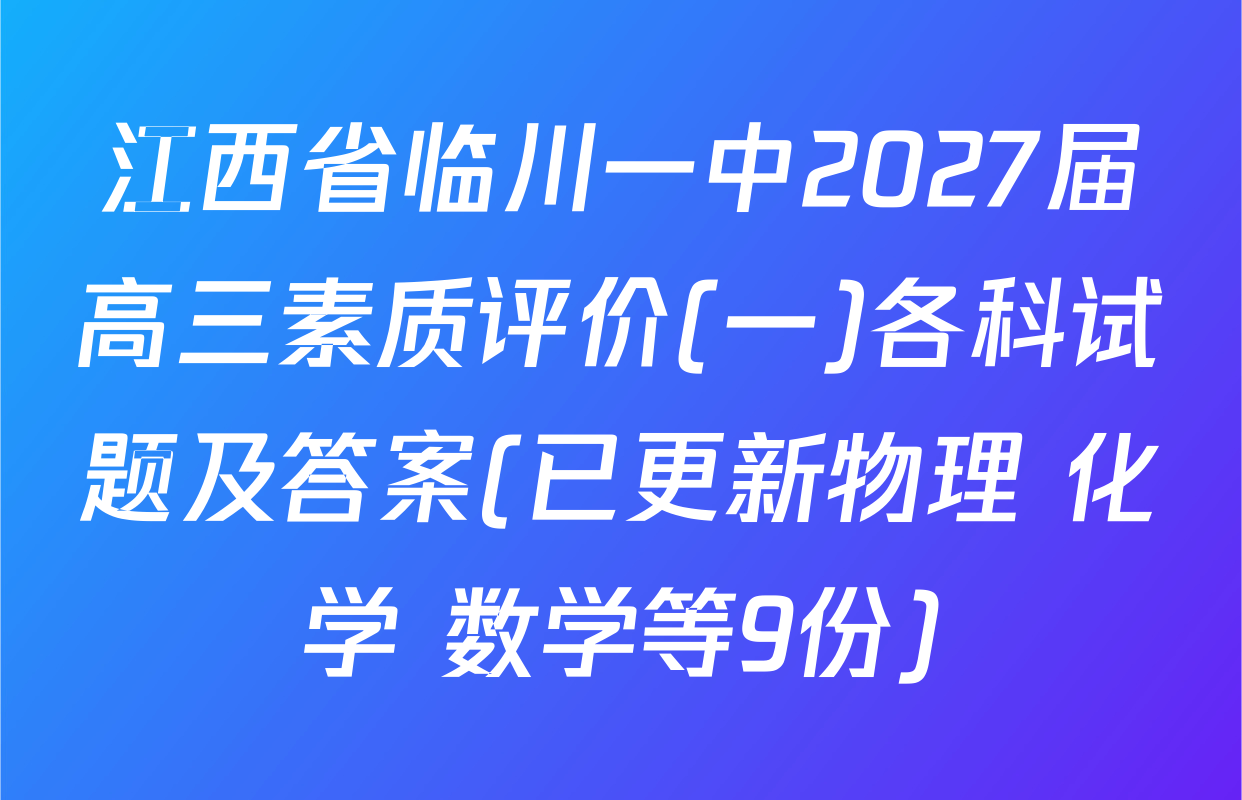 江西省临川一中2027届高三素质评价(一)各科试题及答案(已更新物理 化学 数学等9份)