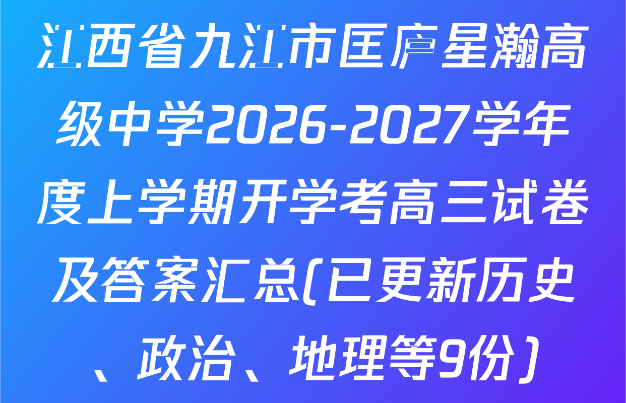 江西省九江市匡庐星瀚高级中学2026-2027学年度上学期开学考高三试卷及答案汇总(已更新历史、政治、地理等9份)