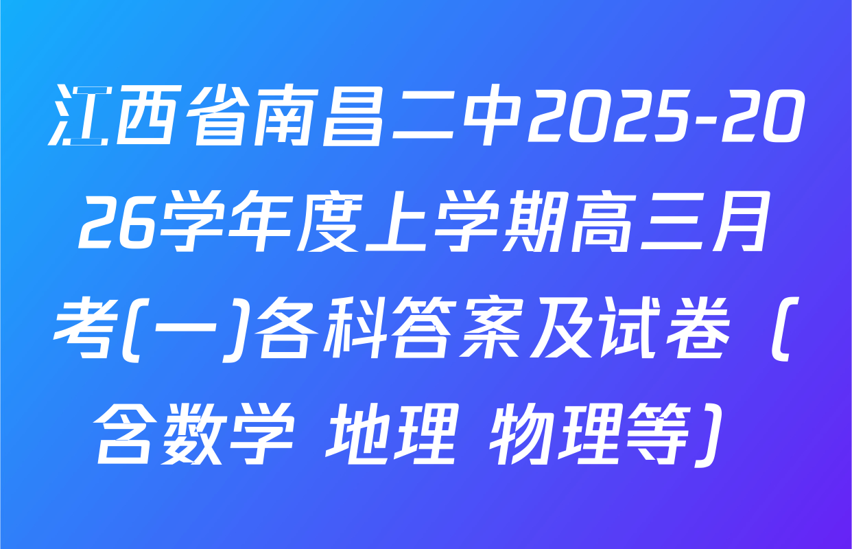 江西省南昌二中2025-2026学年度上学期高三月考(一)各科答案及试卷（含数学 地理 物理等）