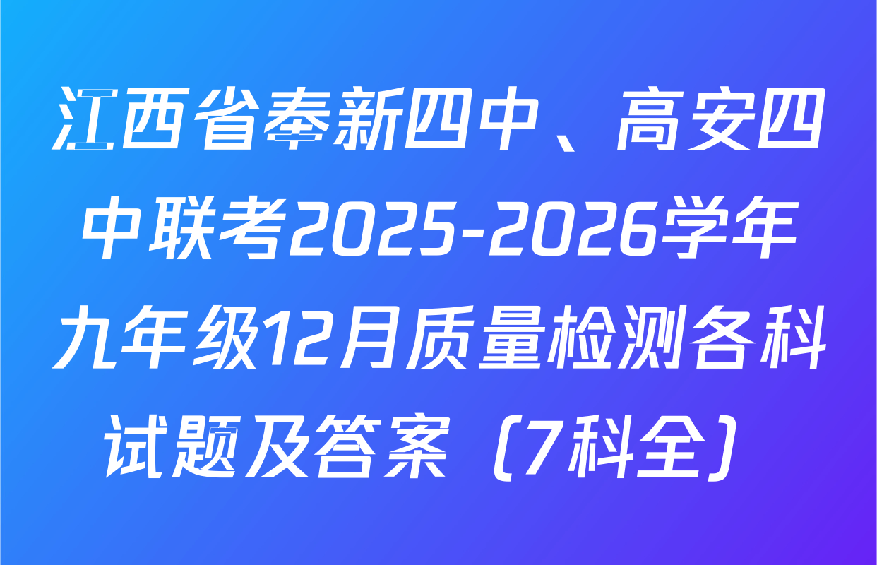 江西省奉新四中、高安四中联考2025-2026学年九年级12月质量检测各科试题及答案（7科全）