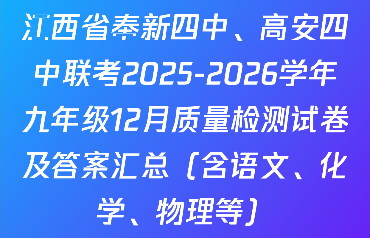 江西省奉新四中、高安四中联考2025-2026学年九年级12月质量检测试卷及答案汇总（含语文、化学、物理等）