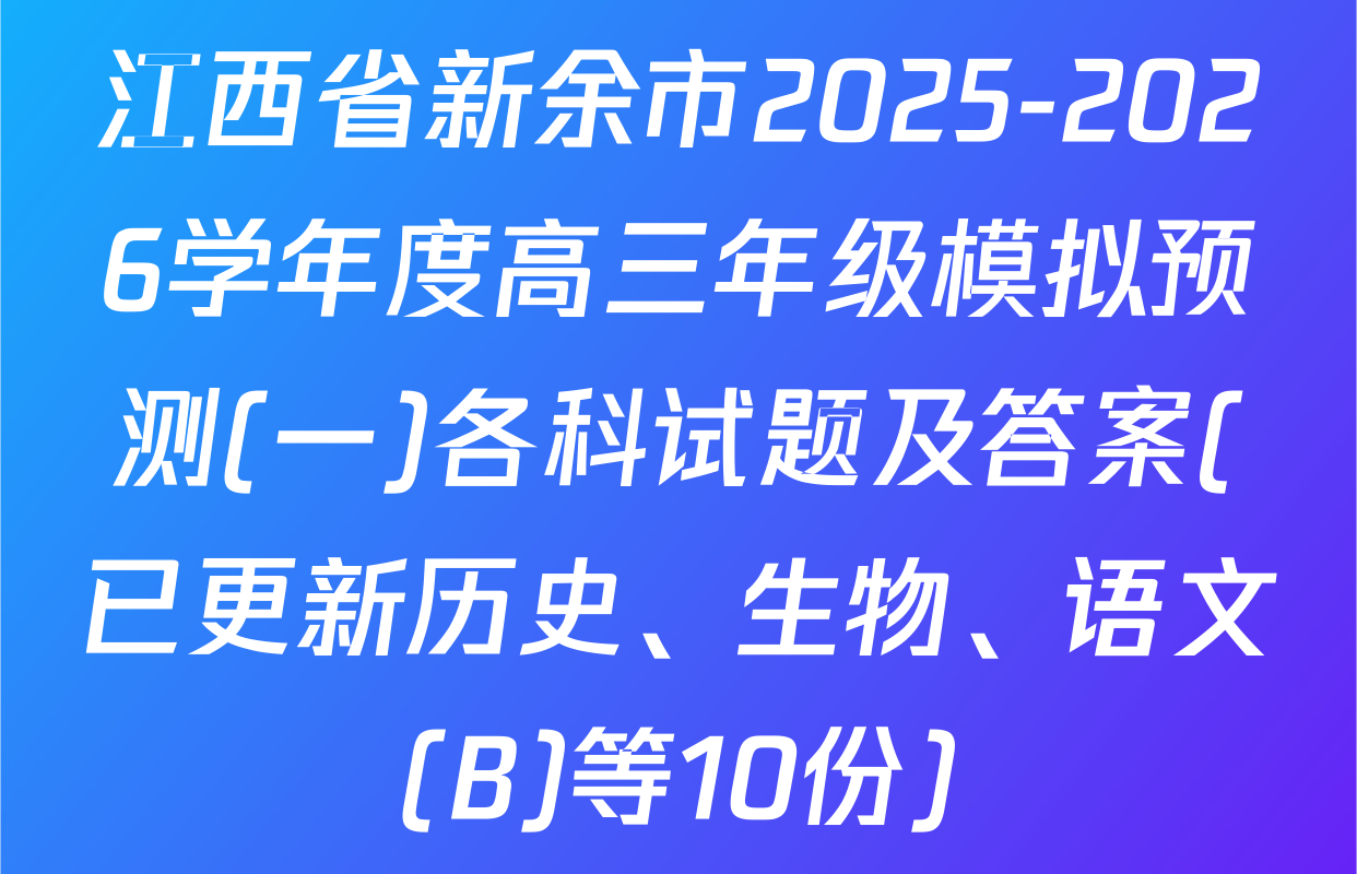 江西省新余市2025-2026学年度高三年级模拟预测(一)各科试题及答案(已更新历史、生物、语文(B)等10份)