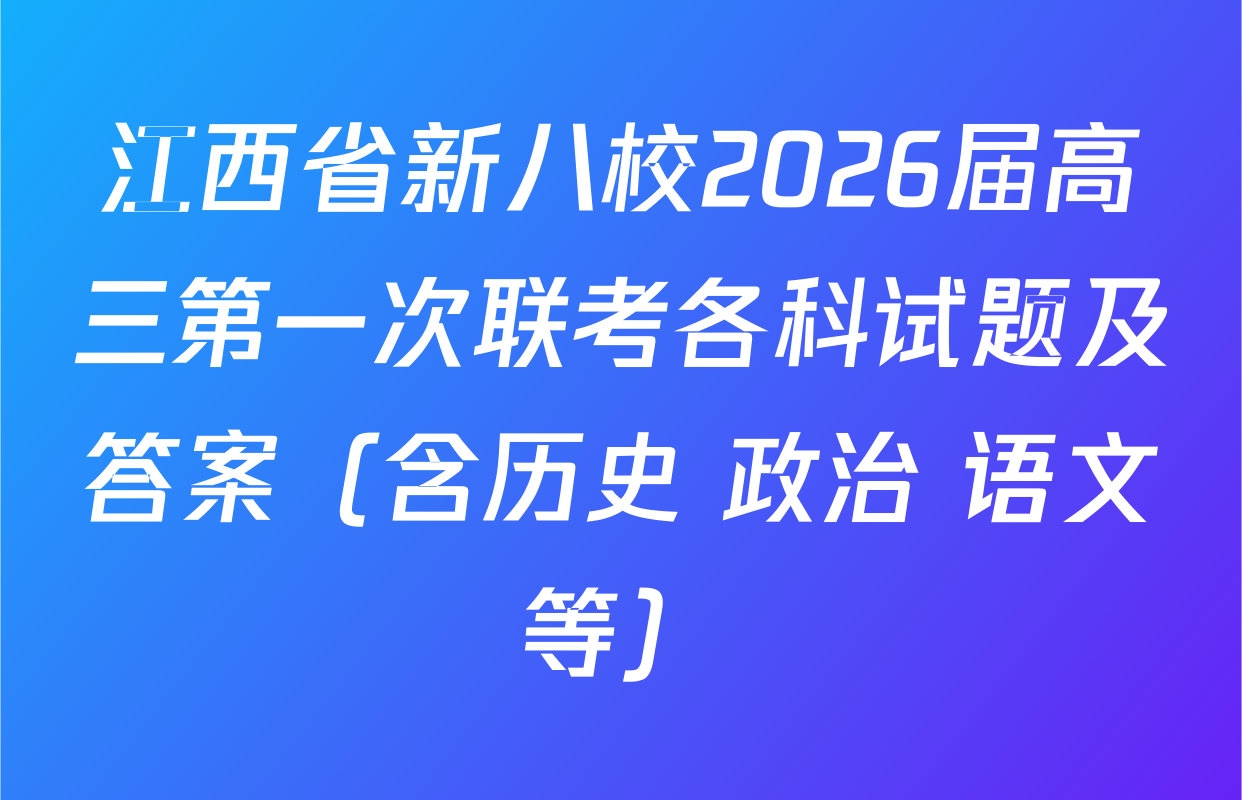 江西省新八校2026届高三第一次联考各科试题及答案（含历史 政治 语文等）