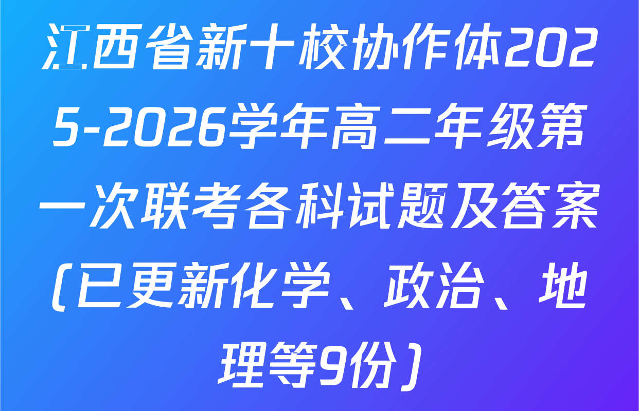 江西省新十校协作体2025-2026学年高二年级第一次联考各科试题及答案(已更新化学、政治、地理等9份)