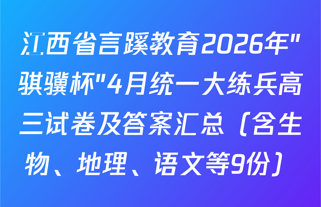 江西省言蹊教育2026年"骐骥杯"4月统一大练兵高三试卷及答案汇总（含生物、地理、语文等9份）