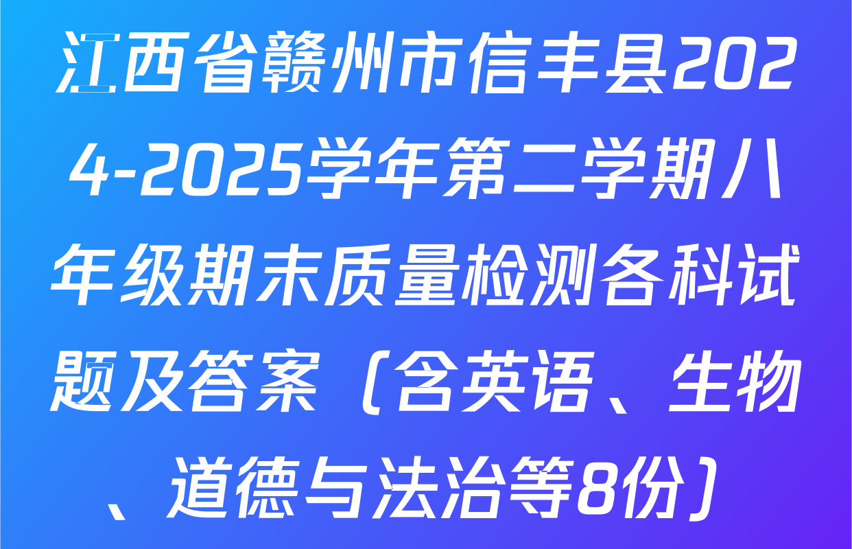 江西省赣州市信丰县2024-2025学年第二学期八年级期末质量检测各科试题及答案（含英语、生物、道德与法治等8份）