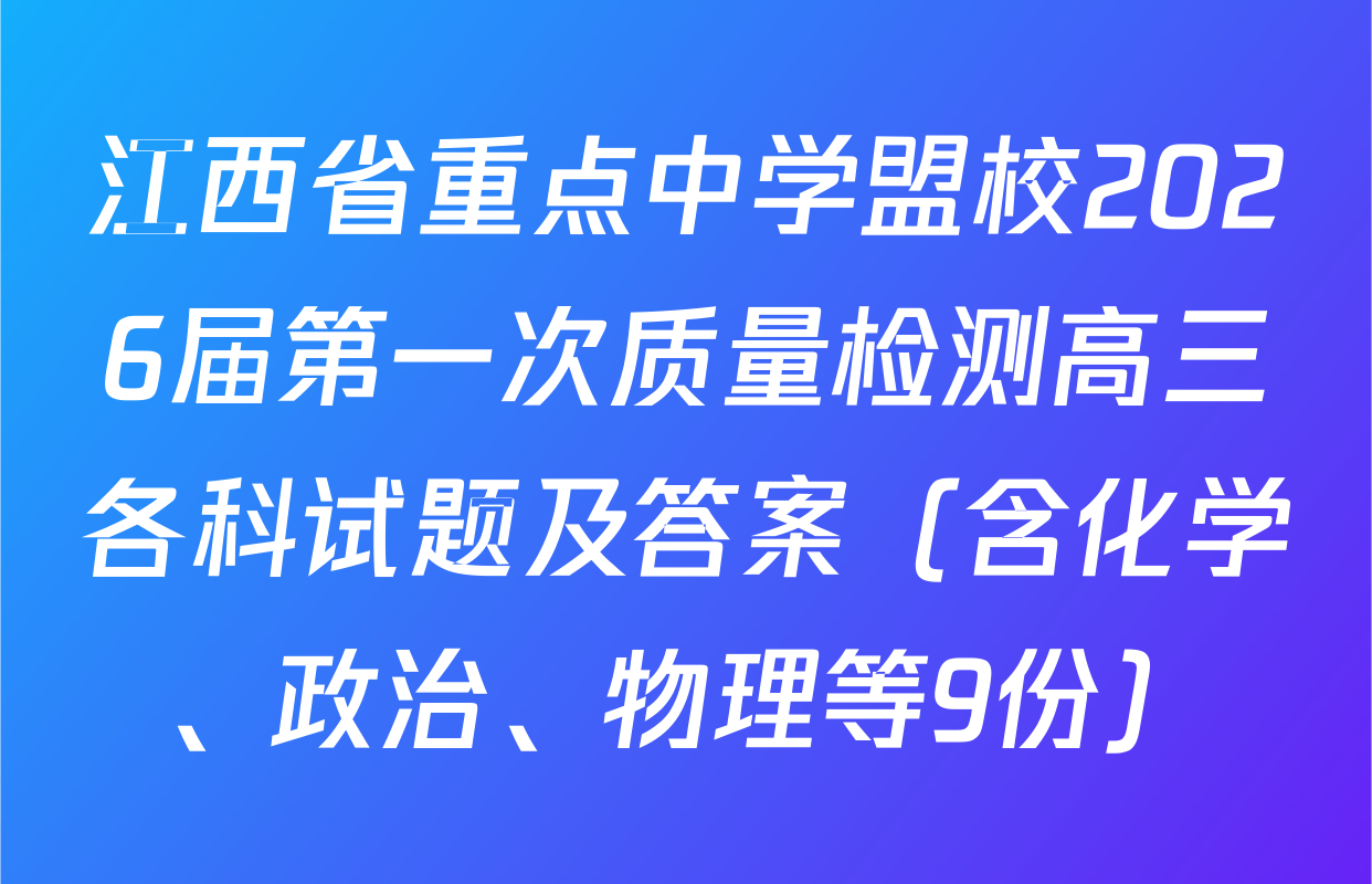 江西省重点中学盟校2026届第一次质量检测高三各科试题及答案（含化学、政治、物理等9份）