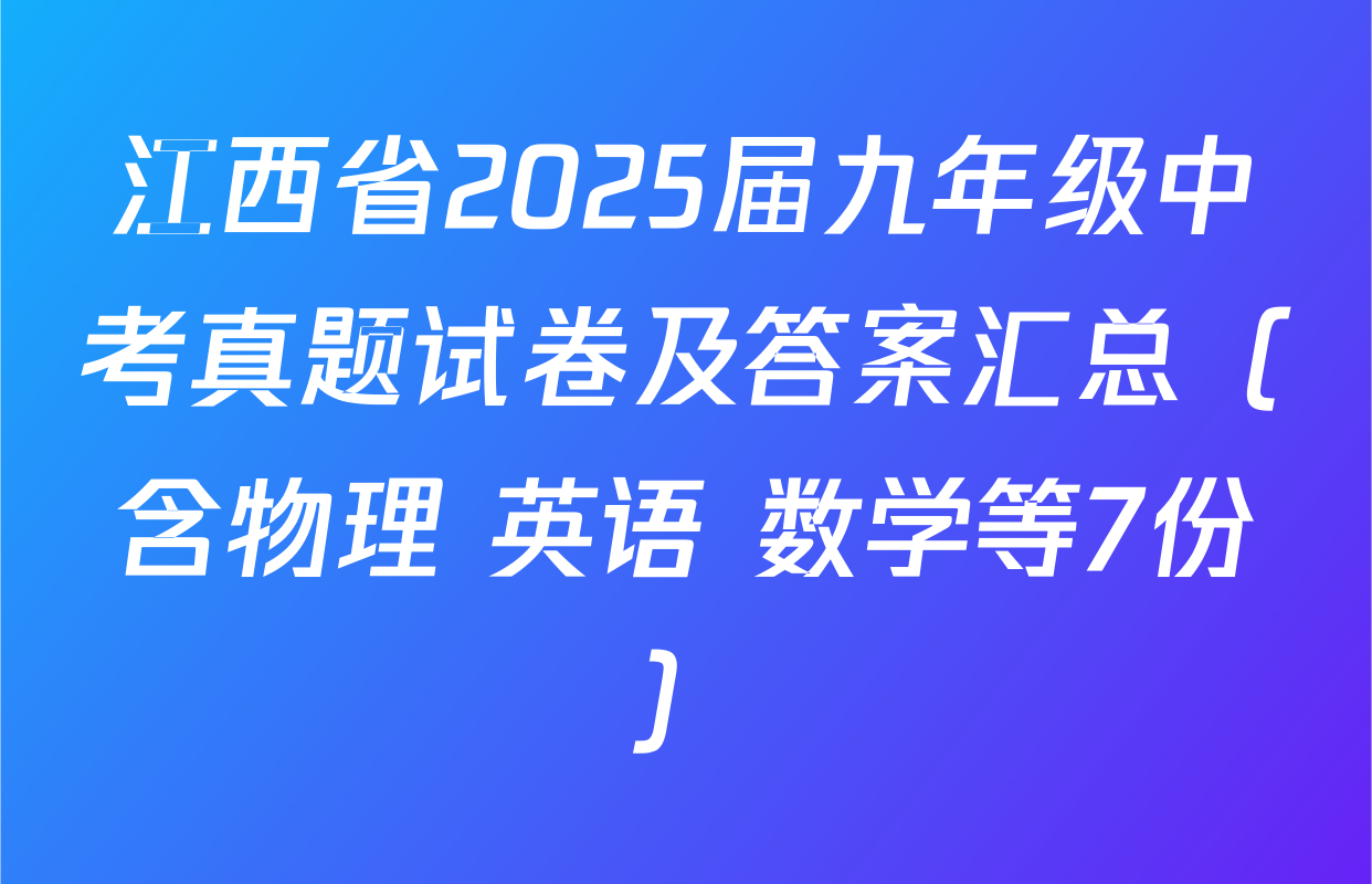 江西省2025届九年级中考真题试卷及答案汇总（含物理 英语 数学等7份）