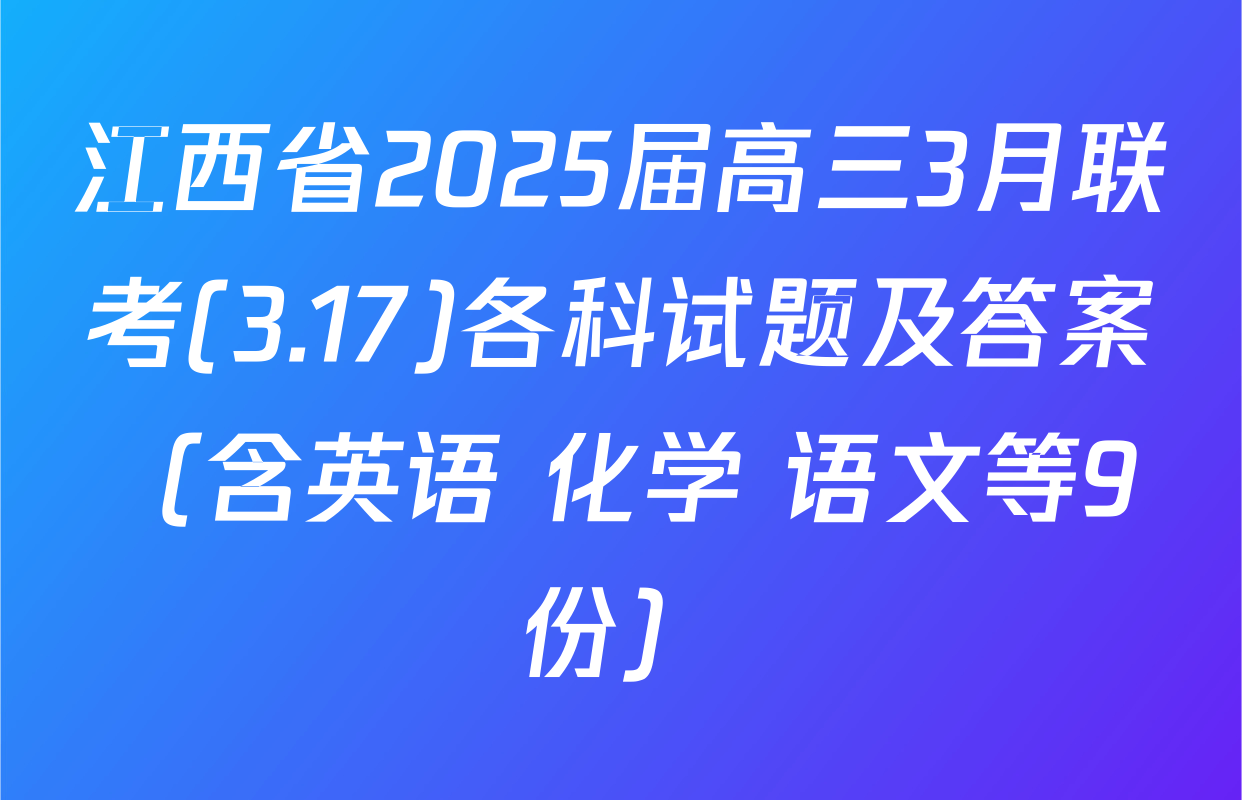 江西省2025届高三3月联考(3.17)各科试题及答案（含英语 化学 语文等9份）