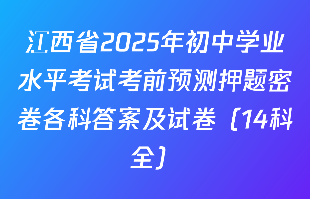 江西省2025年初中学业水平考试考前预测押题密卷各科答案及试卷（14科全）