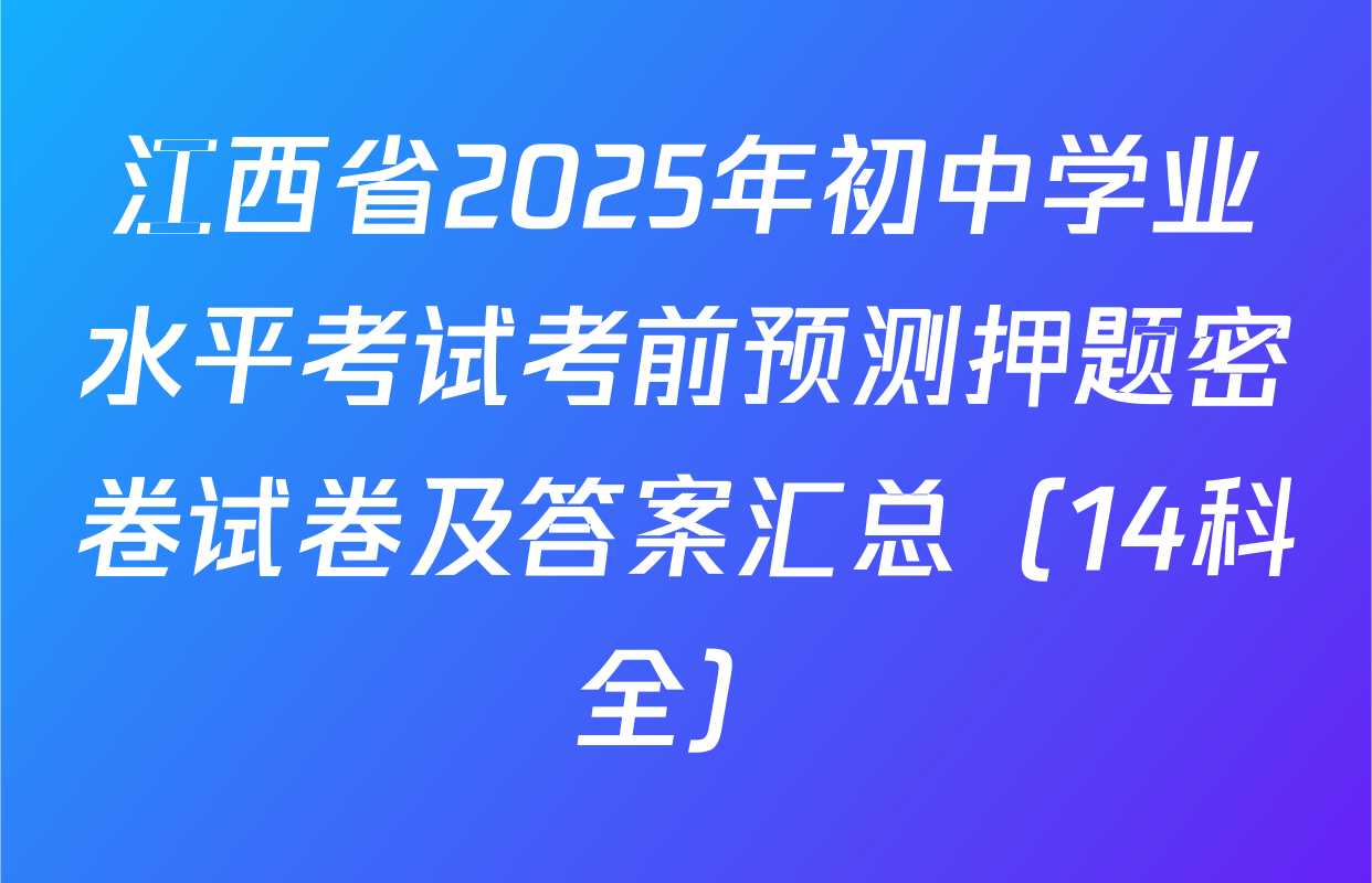 江西省2025年初中学业水平考试考前预测押题密卷试卷及答案汇总（14科全）