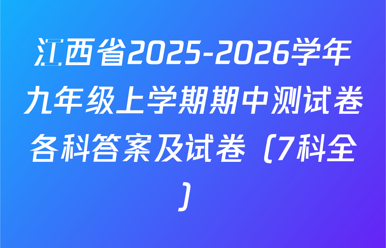 江西省2025-2026学年九年级上学期期中测试卷各科答案及试卷（7科全）