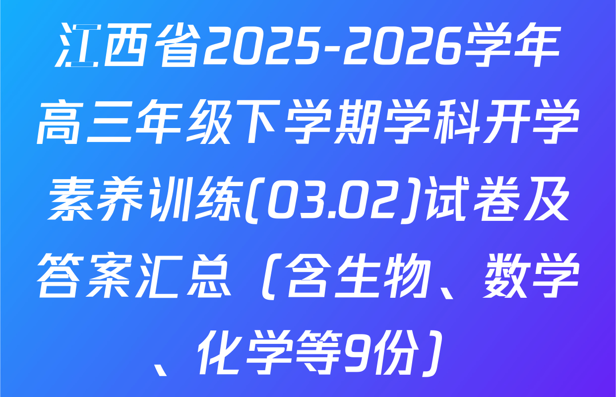 江西省2025-2026学年高三年级下学期学科开学素养训练(03.02)试卷及答案汇总（含生物、数学、化学等9份）