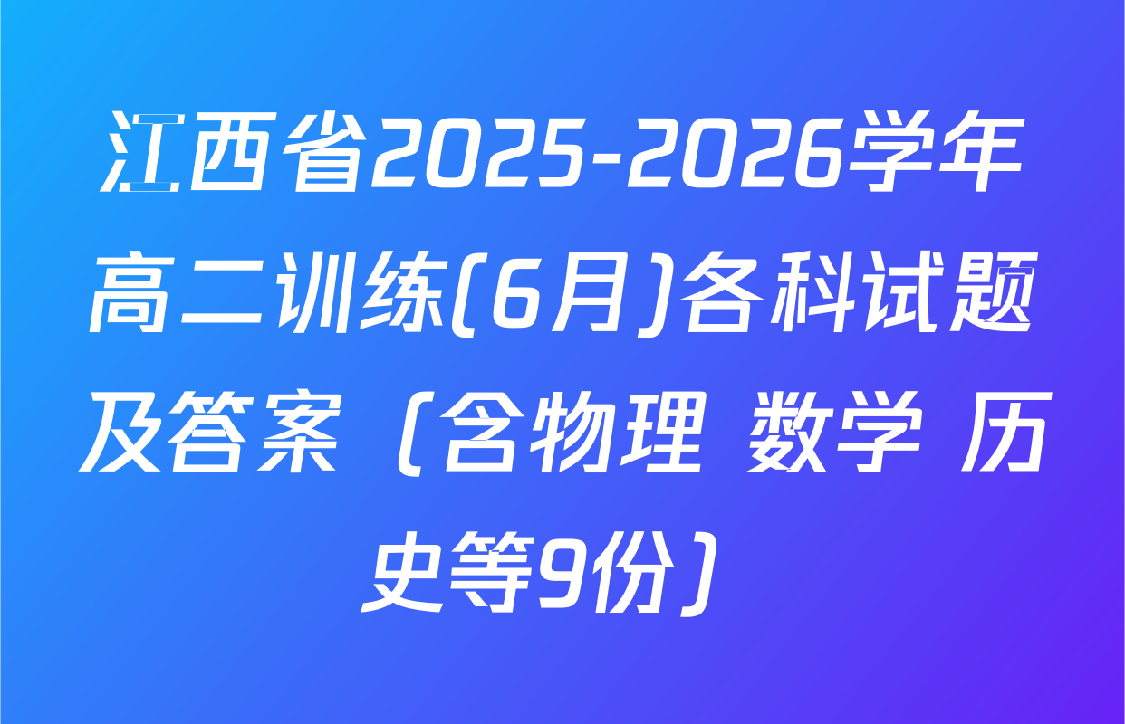 江西省2025-2026学年高二训练(6月)各科试题及答案（含物理 数学 历史等9份）