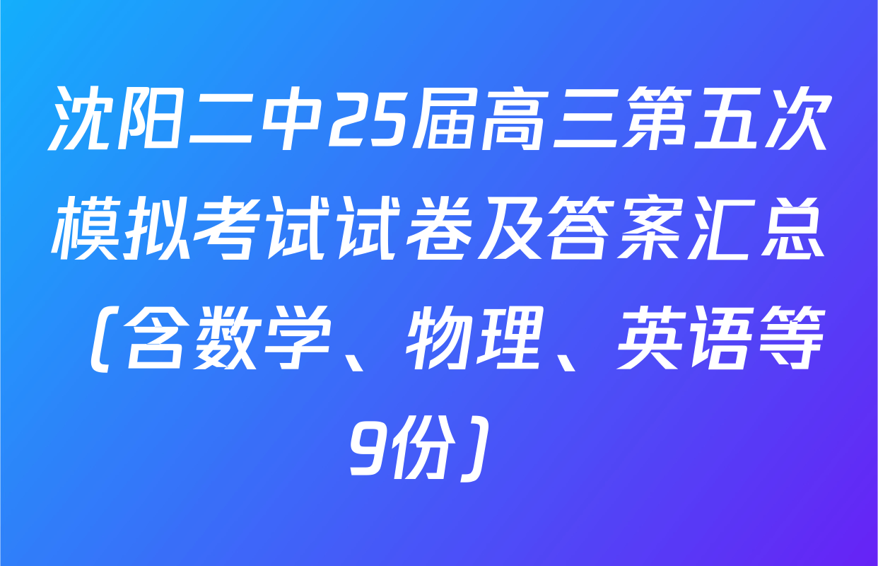 沈阳二中25届高三第五次模拟考试试卷及答案汇总（含数学、物理、英语等9份）