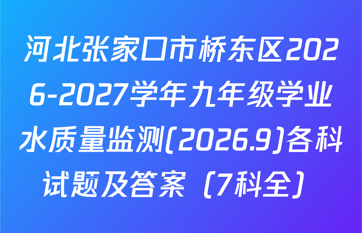 河北张家口市桥东区2026-2027学年九年级学业水质量监测(2026.9)各科试题及答案（7科全）