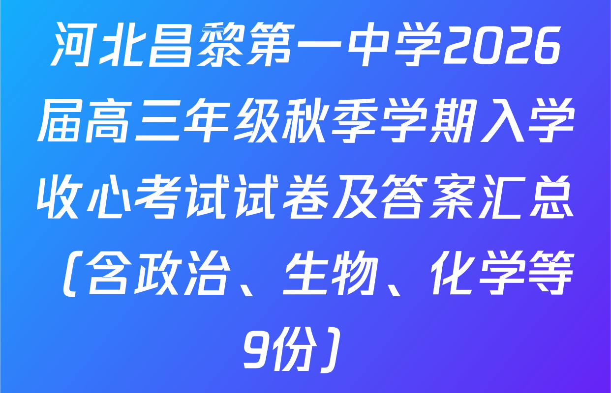 河北昌黎第一中学2026届高三年级秋季学期入学收心考试试卷及答案汇总（含政治、生物、化学等9份）