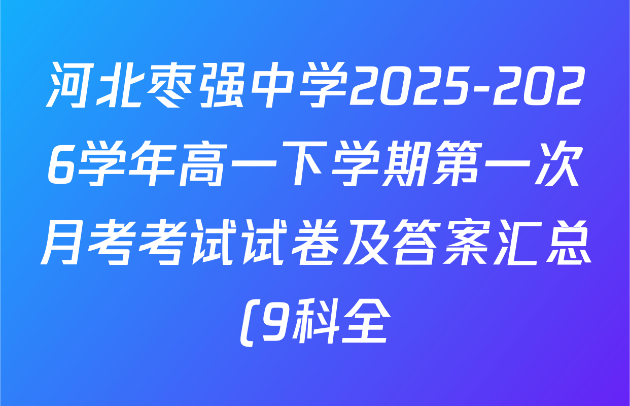 河北枣强中学2025-2026学年高一下学期第一次月考考试试卷及答案汇总(9科全) 河北枣强中学2025-2026学年高一下学期第一次月考考试试卷及答案汇总(9科全)
