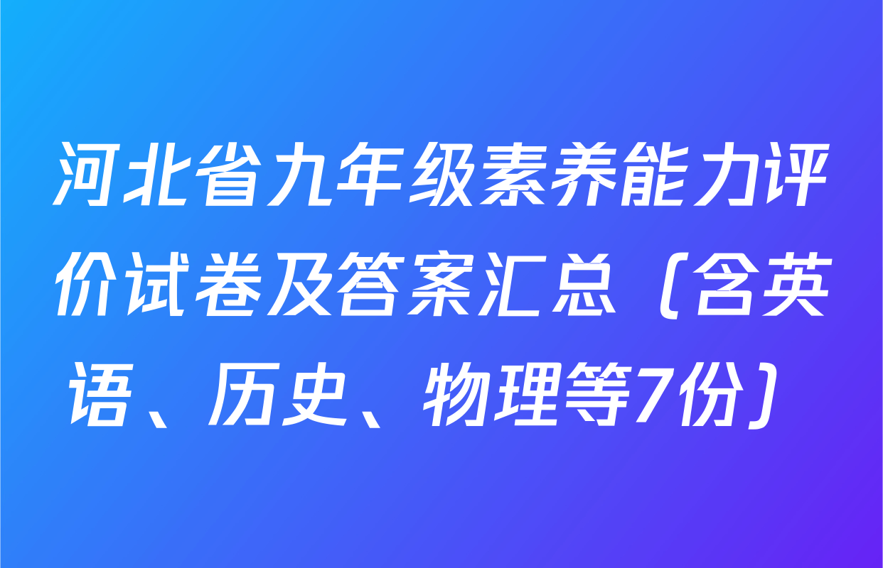 河北省九年级素养能力评价试卷及答案汇总（含英语、历史、物理等7份）