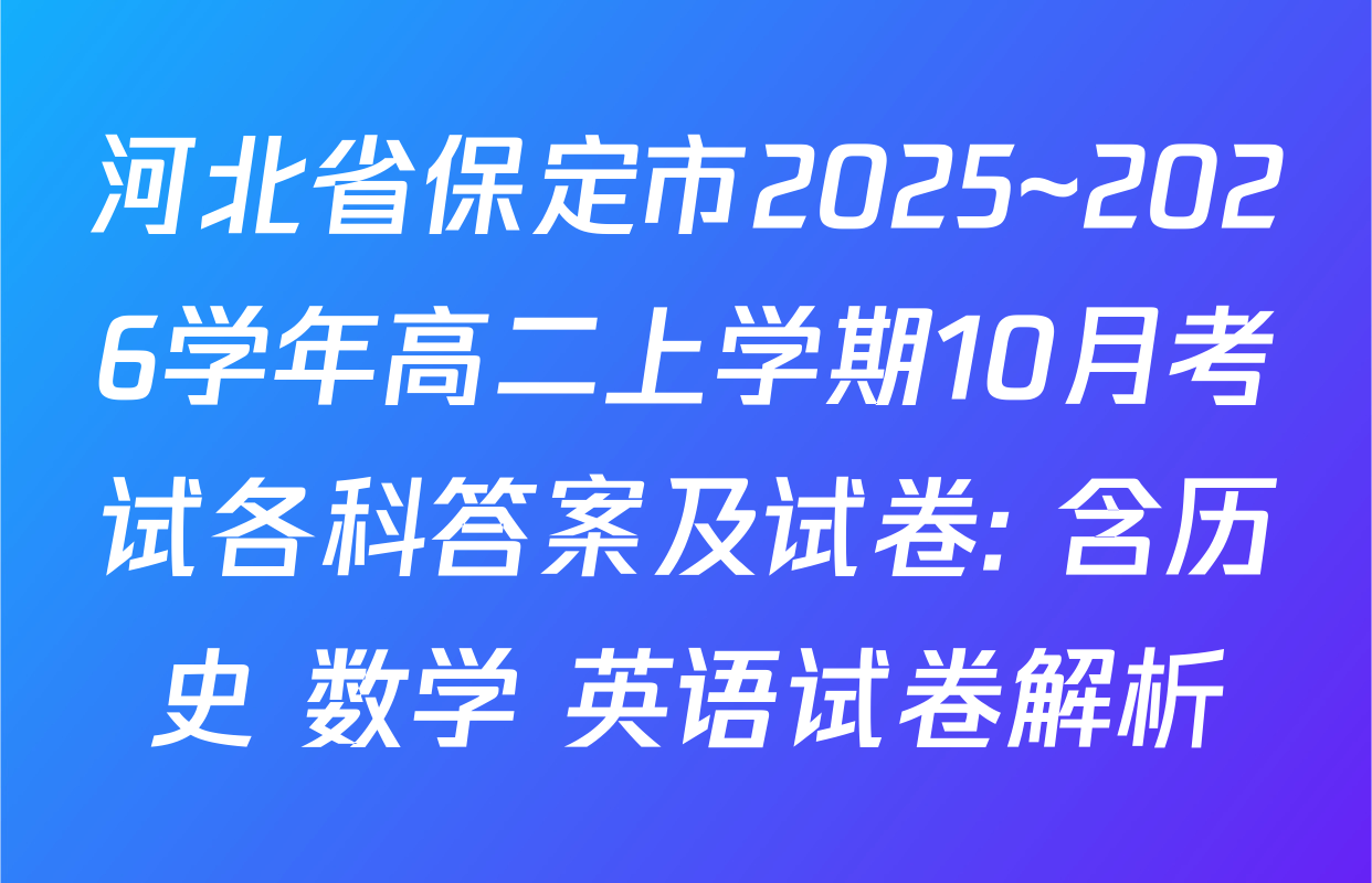 河北省保定市2025~2026学年高二上学期10月考试各科答案及试卷: 含历史 数学 英语试卷解析