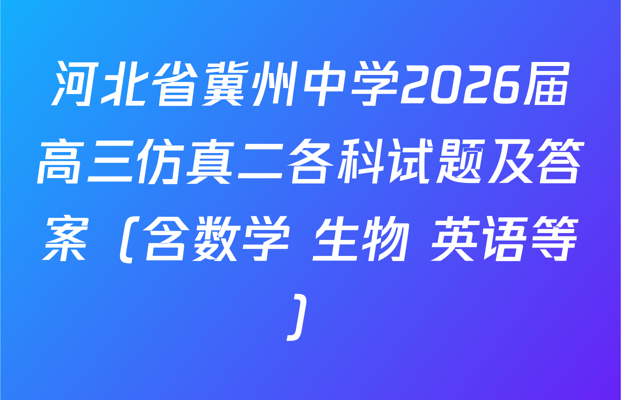 河北省冀州中学2026届高三仿真二各科试题及答案（含数学 生物 英语等）
