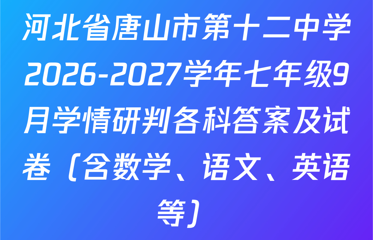 河北省唐山市第十二中学2026-2027学年七年级9月学情研判各科答案及试卷（含数学、语文、英语等）