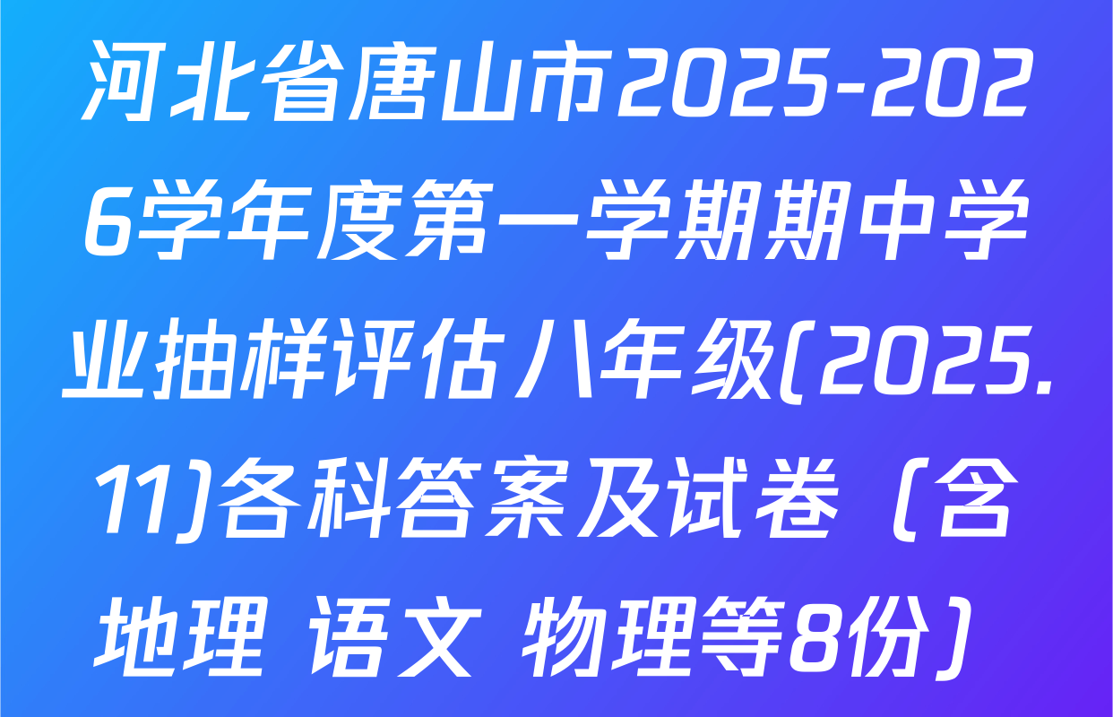 河北省唐山市2025-2026学年度第一学期期中学业抽样评估八年级(2025.11)各科答案及试卷（含地理 语文 物理等8份）
