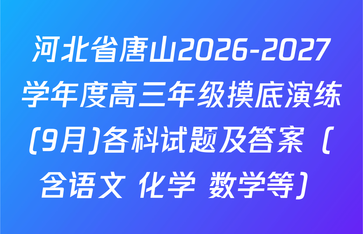 河北省唐山2026-2027学年度高三年级摸底演练(9月)各科试题及答案（含语文 化学 数学等）