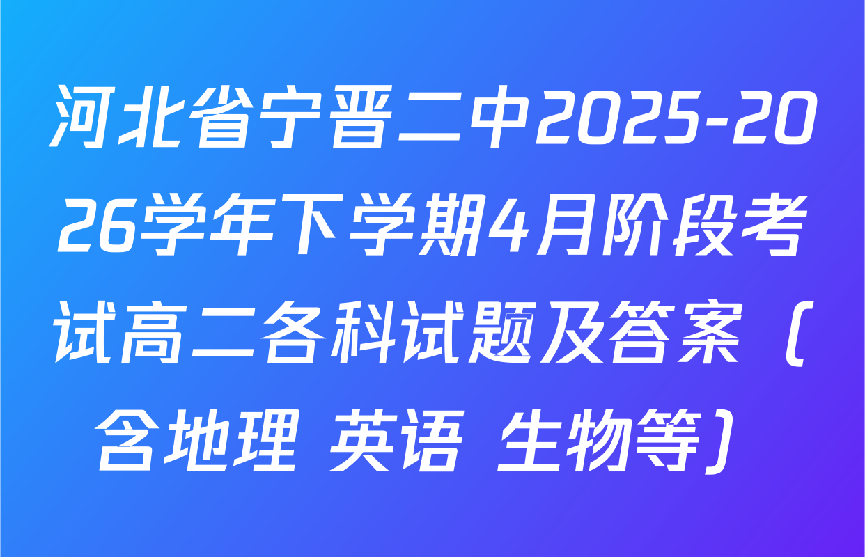 河北省宁晋二中2025-2026学年下学期4月阶段考试高二各科试题及答案（含地理 英语 生物等）