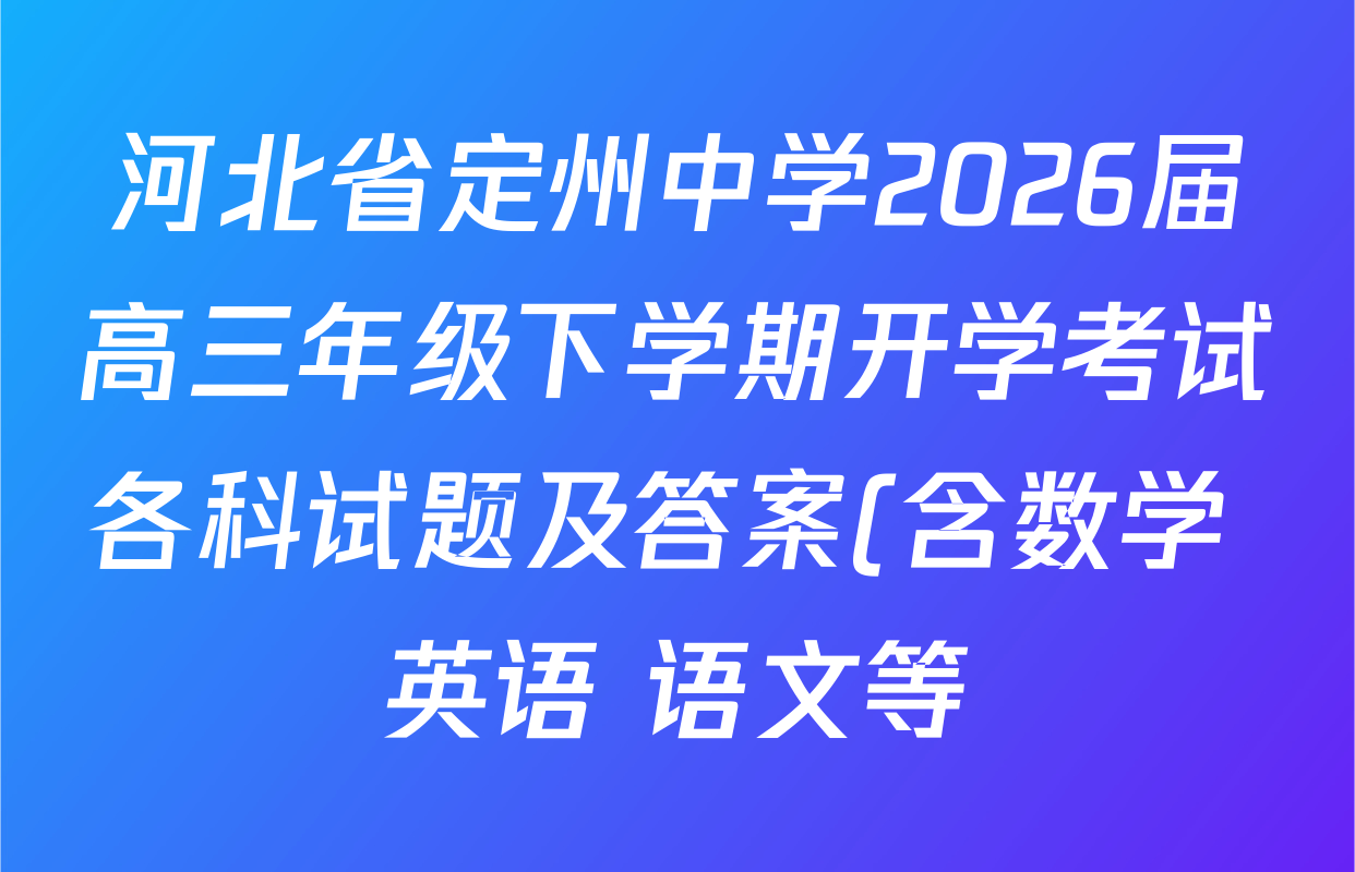 河北省定州中学2026届高三年级下学期开学考试各科试题及答案(含数学 英语 语文等) 河北省定州中学2026届高三年级下学期开学考试各科试题及答案(含数学 英语 语文等)