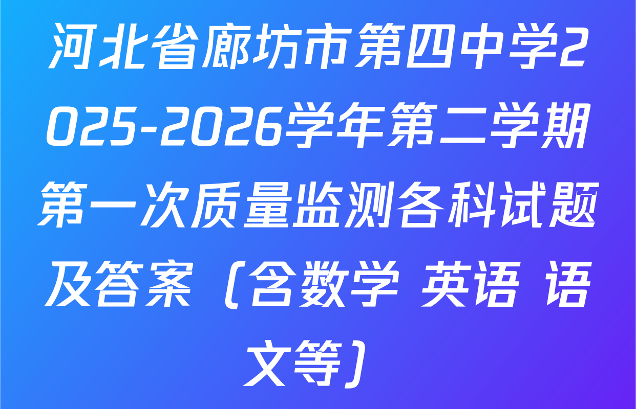 河北省廊坊市第四中学2025-2026学年第二学期第一次质量监测各科试题及答案（含数学 英语 语文等）