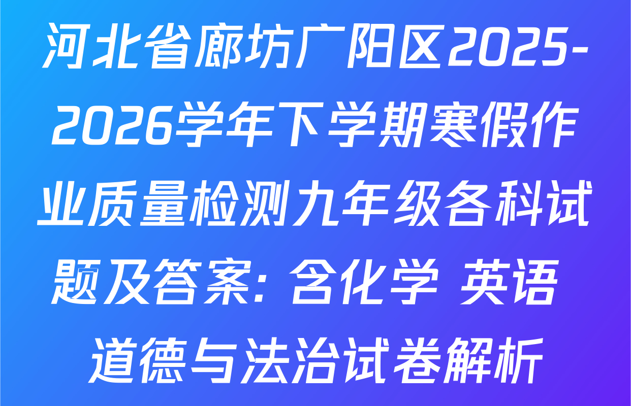 河北省廊坊广阳区2025-2026学年下学期寒假作业质量检测九年级各科试题及答案: 含化学 英语 道德与法治试卷解析