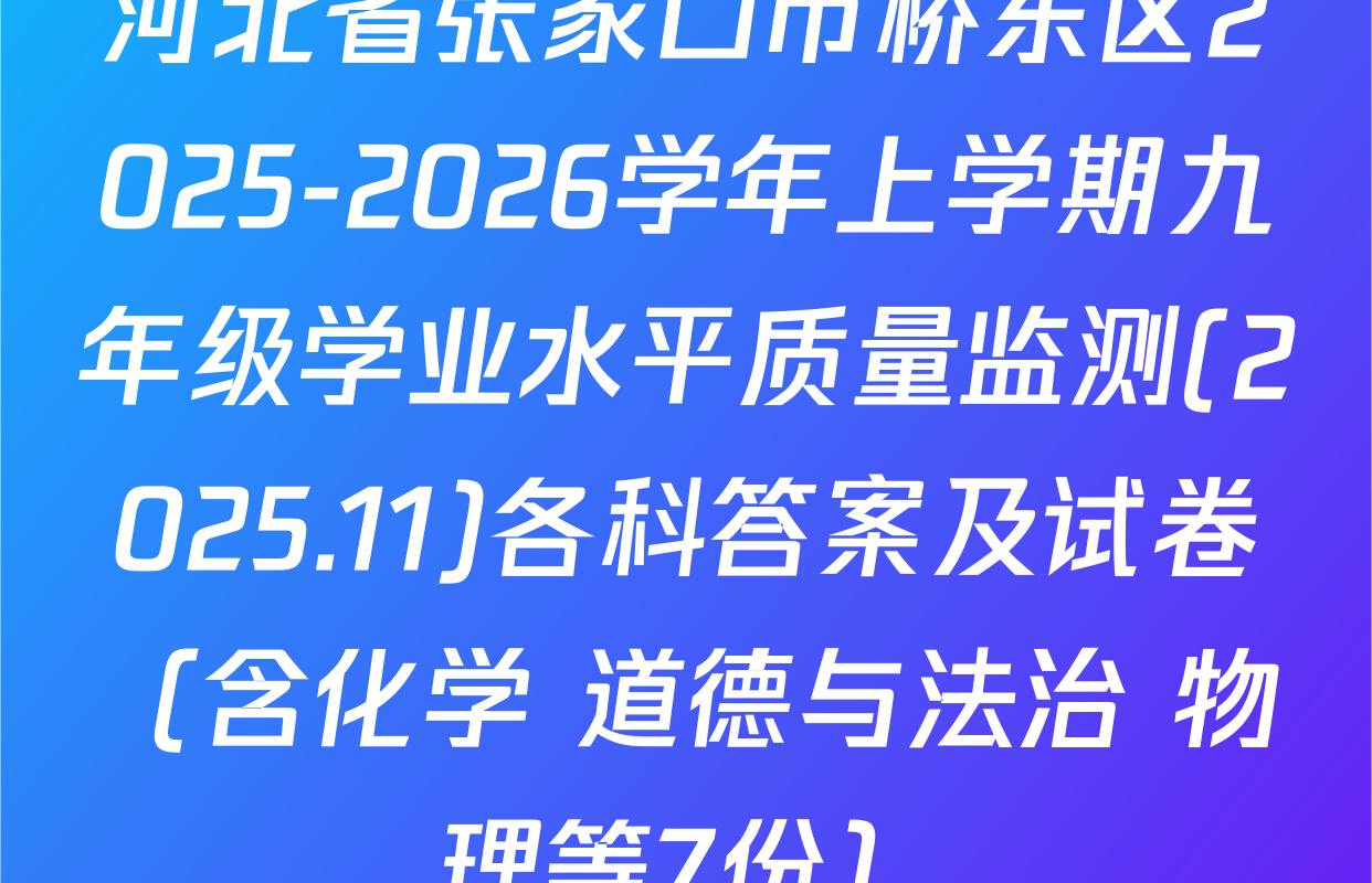 河北省张家口市桥东区2025-2026学年上学期九年级学业水平质量监测(2025.11)各科答案及试卷（含化学 道德与法治 物理等7份）