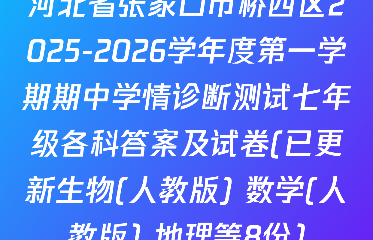 河北省张家口市桥西区2025-2026学年度第一学期期中学情诊断测试七年级各科答案及试卷(已更新生物(人教版) 数学(人教版) 地理等8份)