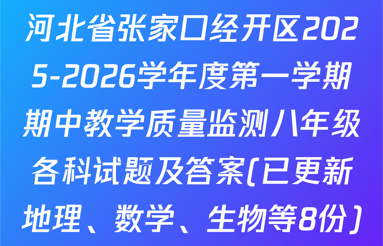 河北省张家口经开区2025-2026学年度第一学期期中教学质量监测八年级各科试题及答案(已更新地理、数学、生物等8份)