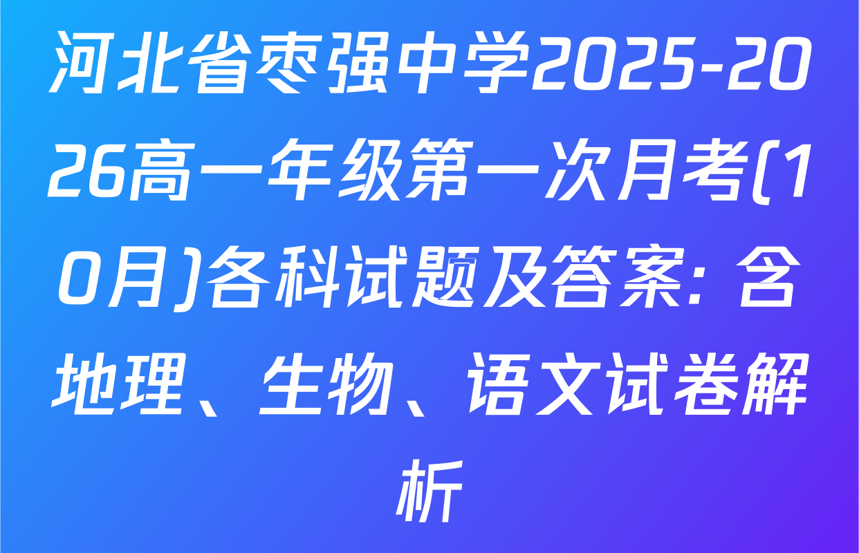 河北省枣强中学2025-2026高一年级第一次月考(10月)各科试题及答案: 含地理、生物、语文试卷解析