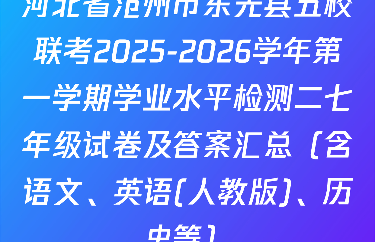 河北省沧州市东光县五校联考2025-2026学年第一学期学业水平检测二七年级试卷及答案汇总（含语文、英语(人教版)、历史等）