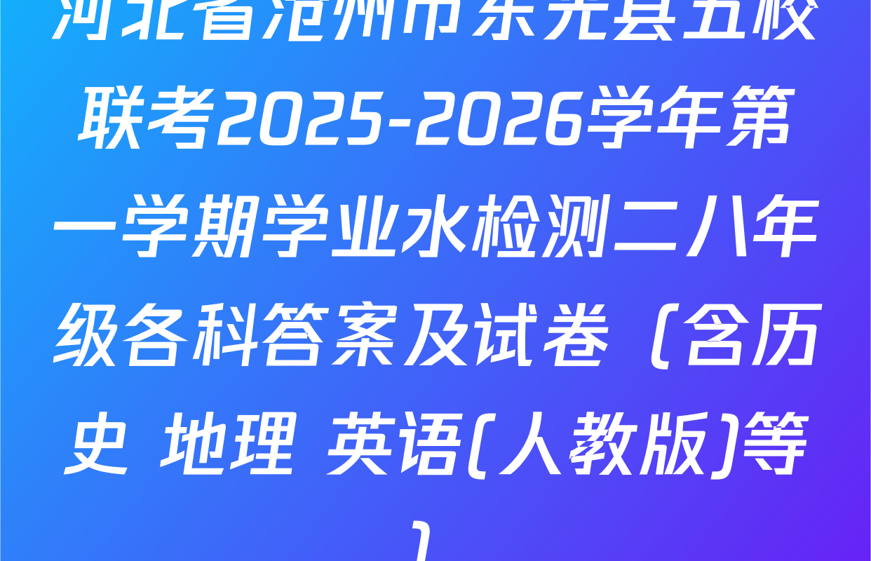 河北省沧州市东光县五校联考2025-2026学年第一学期学业水检测二八年级各科答案及试卷（含历史 地理 英语(人教版)等）