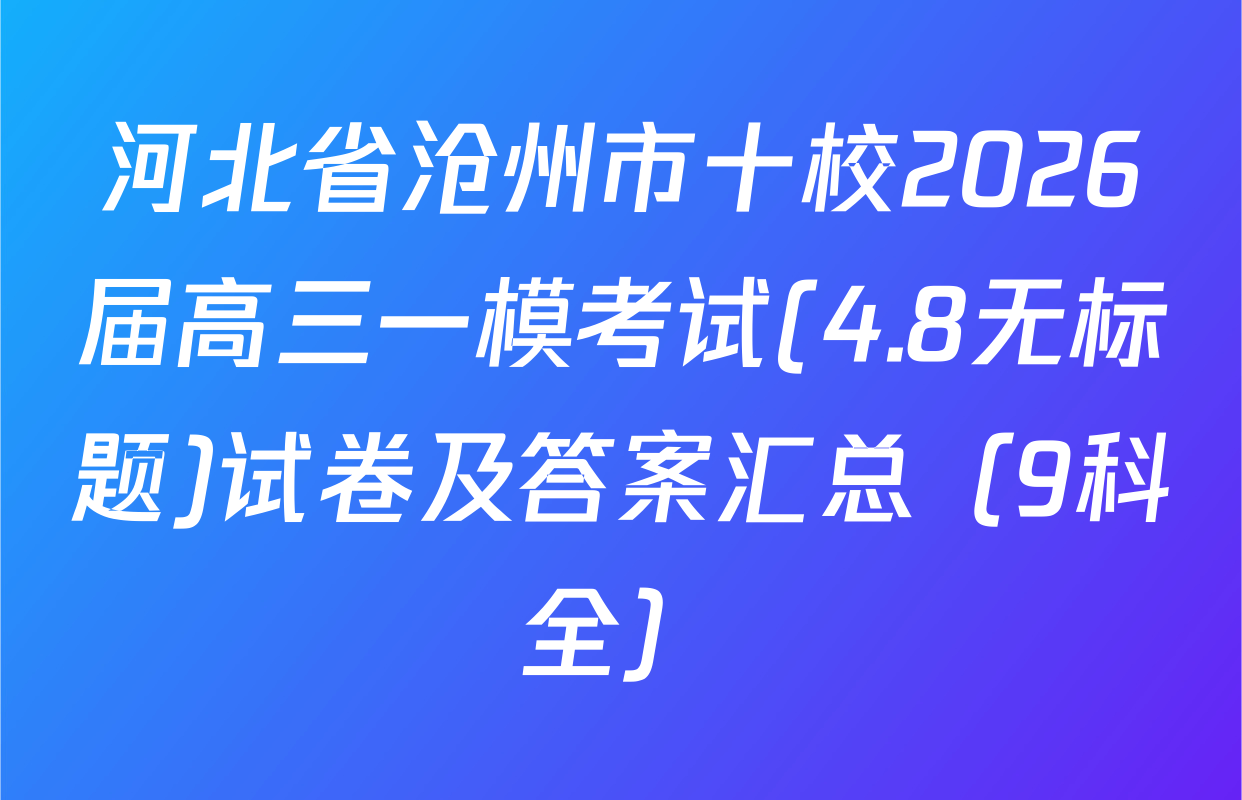 河北省沧州市十校2026届高三一模考试(4.8无标题)试卷及答案汇总（9科全）